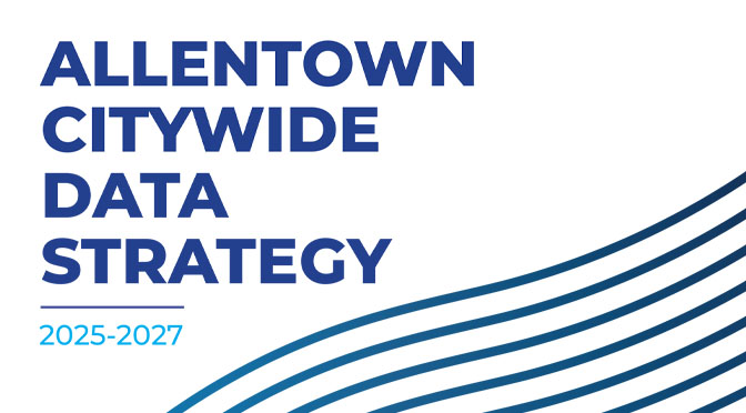 The Valley Ledger: Allentown Launches Citywide Data Strategy to Drive Transparency, Efficiency, & Community Outcomes